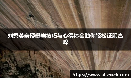刘秀英亲授攀岩技巧与心得体会助你轻松征服高峰