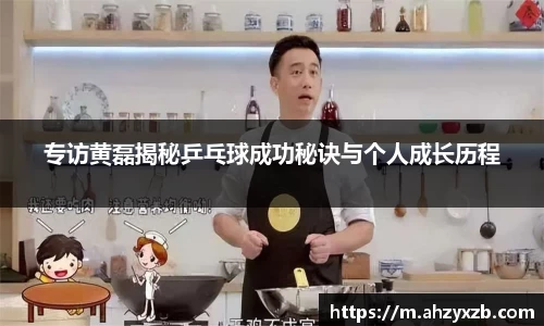 专访黄磊揭秘乒乓球成功秘诀与个人成长历程