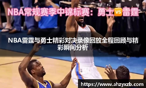 NBA雷霆与勇士精彩对决录像回放全程回顾与精彩瞬间分析