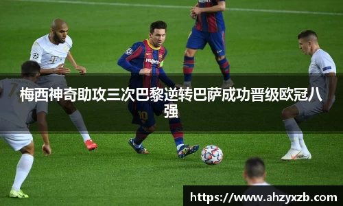 梅西神奇助攻三次巴黎逆转巴萨成功晋级欧冠八强