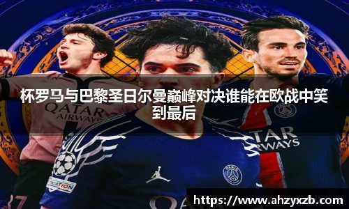 杯罗马与巴黎圣日尔曼巅峰对决谁能在欧战中笑到最后