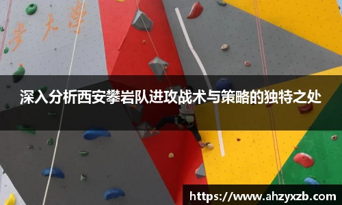 深入分析西安攀岩队进攻战术与策略的独特之处